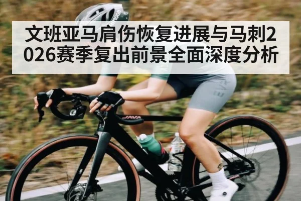 文班亚马肩伤恢复进展与马刺2026赛季复出前景全面深度分析
